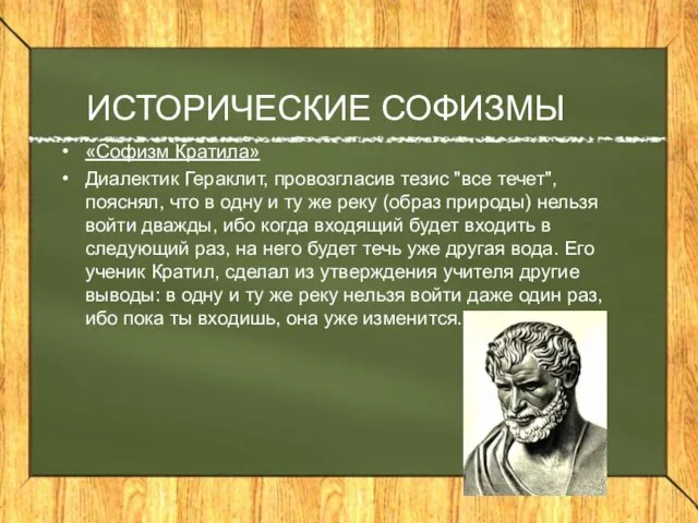 ИСТОРИЧЕСКИЕ СОФИЗМЫ «Софизм Кратила» Диалектик Гераклит, провозгласив тезис "все течет", пояснял, что