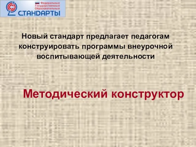 Методический конструктор Новый стандарт предлагает педагогам конструировать программы внеурочной воспитывающей деятельности