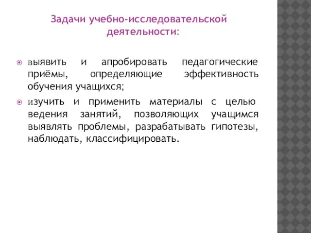 Задачи учебно-исследовательской деятельности: выявить и апробировать педагогические приёмы, определяющие эффективность обучения учащихся;