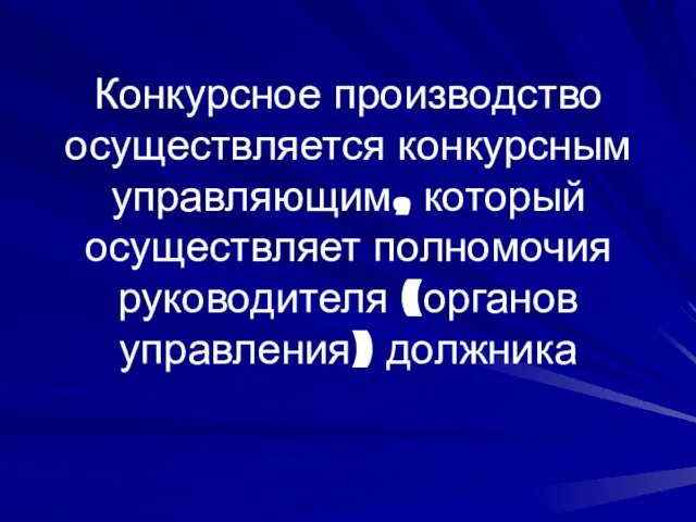 Конкурсное производство осуществляется конкурсным управляющим, который осуществляет полномочия руководителя (органов управления) должника