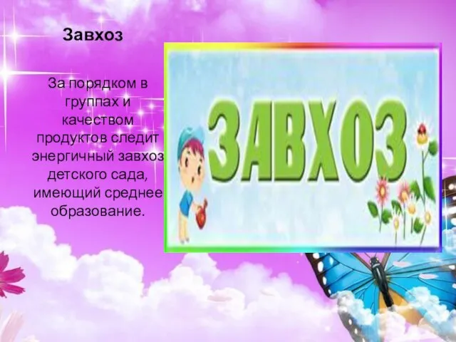 Завхоз За порядком в группах и качеством продуктов следит энергичный завхоз детского сада, имеющий среднее образование.