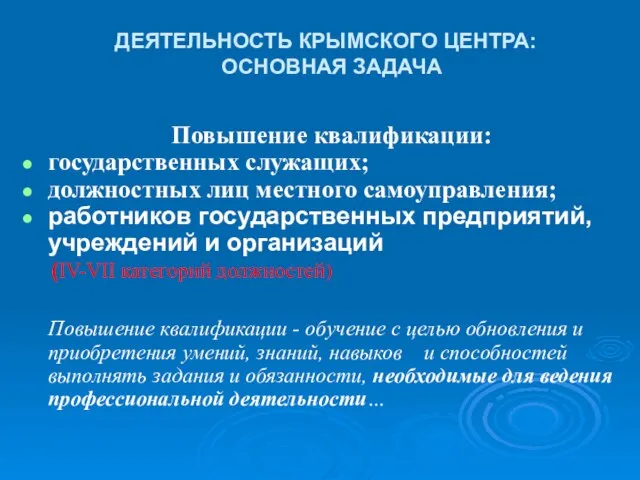 ДЕЯТЕЛЬНОСТЬ КРЫМСКОГО ЦЕНТРА: ОСНОВНАЯ ЗАДАЧА Повышение квалификации: государственных служащих; должностных лиц местного