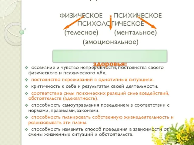 ЗДОРОВЬЕ ФИЗИЧЕСКОЕ ПСИХИЧЕСКОЕ ПСИХОЛОГИЧЕСКОЕ (телесное) (ментальное) (эмоциональное) осознание и чувство непрерывности, постоянства