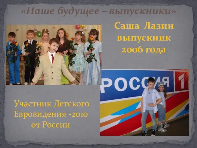 «Наше будущее – выпускники» Саша Лазин выпускник 2006 года Участник Детского Евровидения -2010 от России