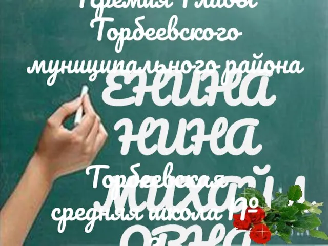 ЕНИНА НИНА МИХАЙЛОВНА Торбеевская средняя школа № 3 Премия Главы Торбеевского муниципального района