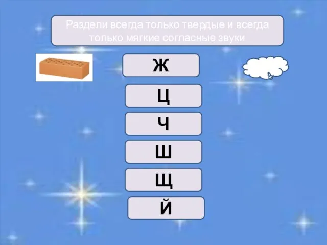 Раздели всегда только твердые и всегда только мягкие согласные звуки Ж Ц Ч Ш Щ Й