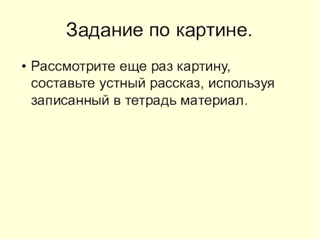 Задание по картине. Рассмотрите еще раз картину, составьте устный рассказ, используя записанный в тетрадь материал.