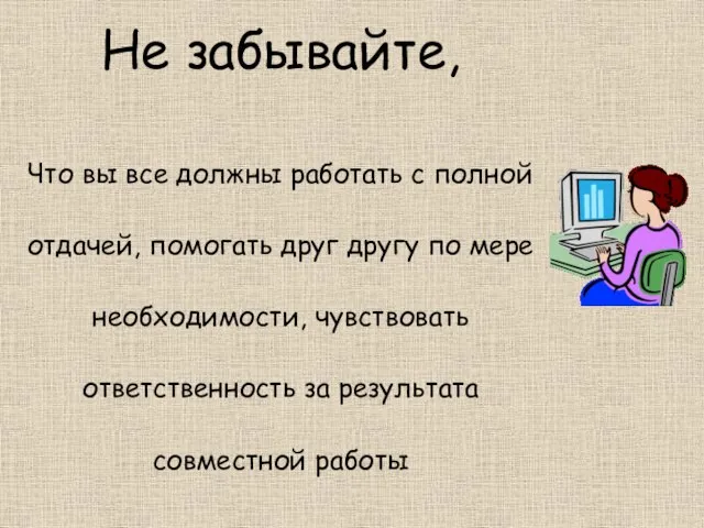 Не забывайте, Что вы все должны работать с полной отдачей, помогать друг