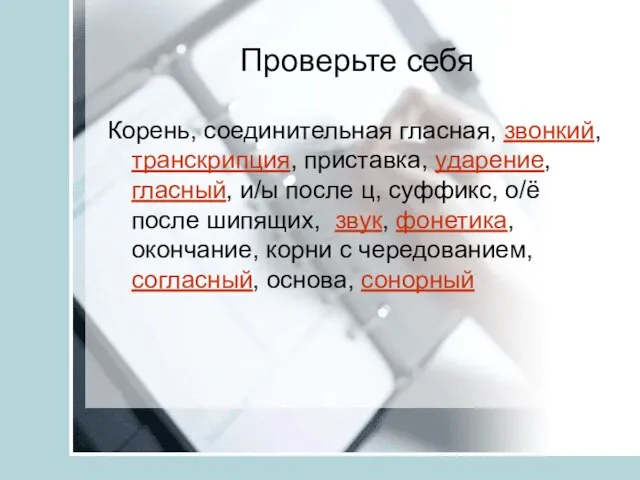 Проверьте себя Корень, соединительная гласная, звонкий, транскрипция, приставка, ударение, гласный, и/ы после