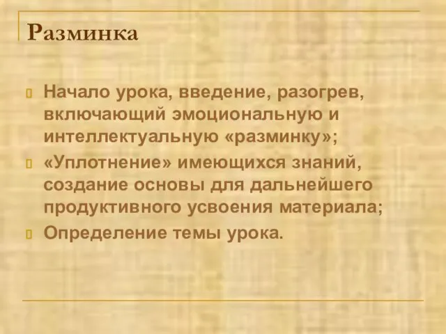 Разминка Начало урока, введение, разогрев, включающий эмоциональную и интеллектуальную «разминку»; «Уплотнение» имеющихся