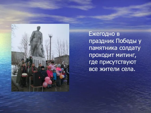 Ежегодно в праздник Победы у памятника солдату проходит митинг, где присутствуют все жители села.