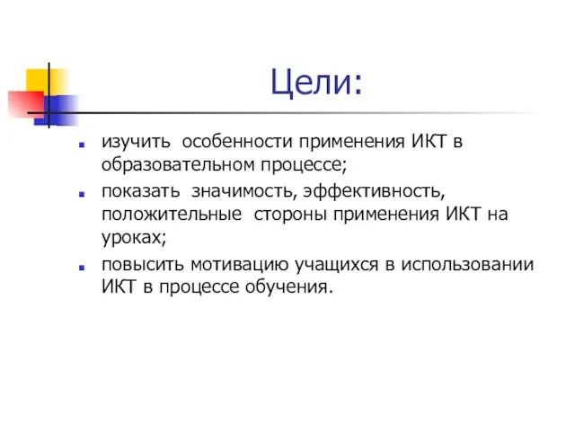 Цели: изучить особенности применения ИКТ в образовательном процессе; показать значимость, эффективность, положительные