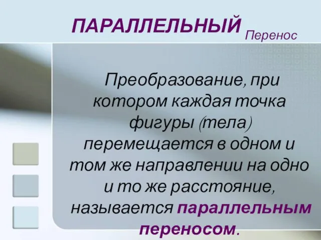 ПАРАЛЛЕЛЬНЫЙ Перенос Преобразование, при котором каждая точка фигуры (тела) перемещается в одном