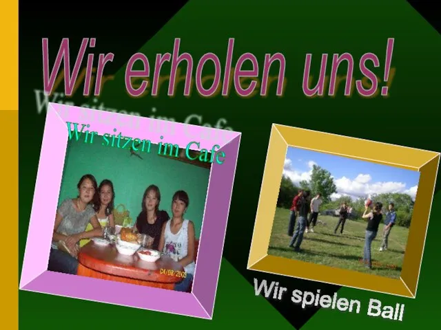 Wir erholen uns! Wir spielen Ball Wir sitzen im Cafe