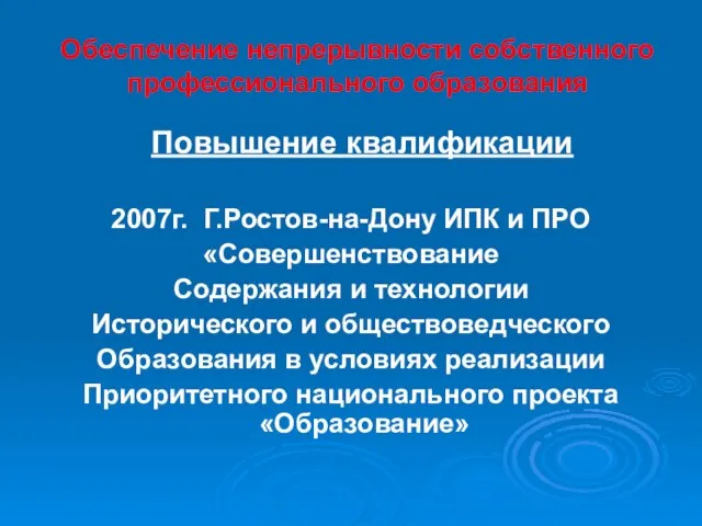 Обеспечение непрерывности собственного профессионального образования Повышение квалификации 2007г. Г.Ростов-на-Дону ИПК и ПРО