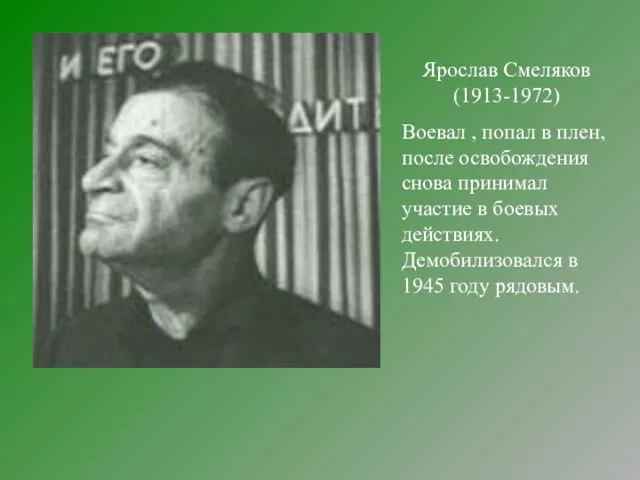 Ярослав Смеляков (1913-1972) Воевал , попал в плен, после освобождения снова принимал