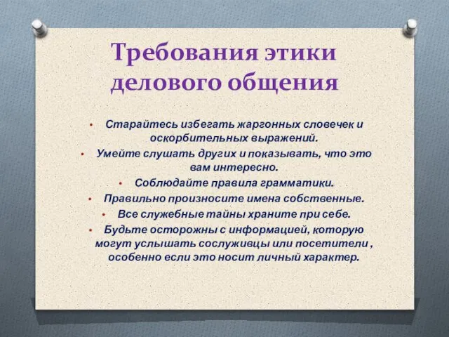 Требования этики делового общения Старайтесь избегать жаргонных словечек и оскорбительных выражений. Умейте