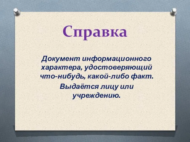 Справка Документ информационного характера, удостоверяющий что-нибудь, какой-либо факт. Выдаётся лицу или учреждению.