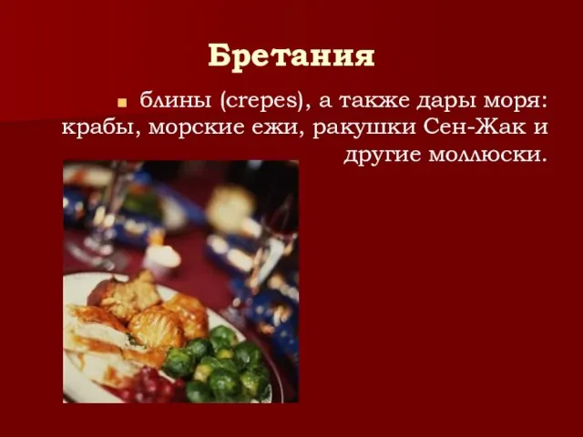 Бретания блины (crepes), а также дары моря: крабы, морские ежи, ракушки Сен-Жак и другие моллюски.