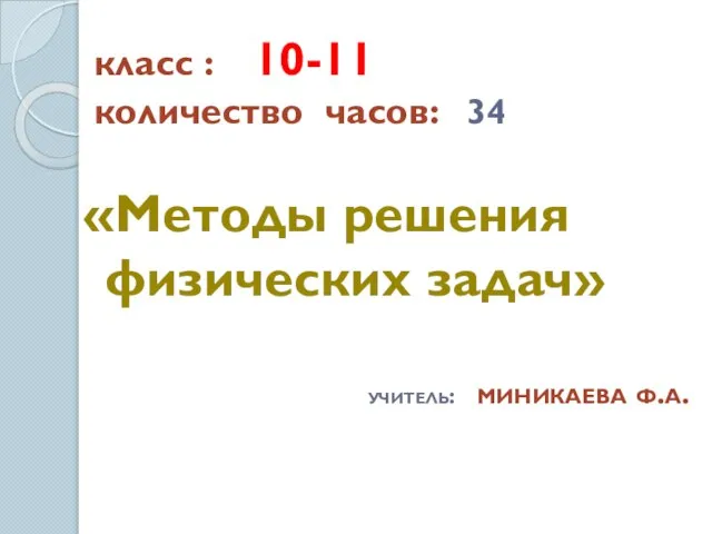 класс : 10-11 количество часов: 34 «Методы решения физических задач» учитель: миникаева ф.а.