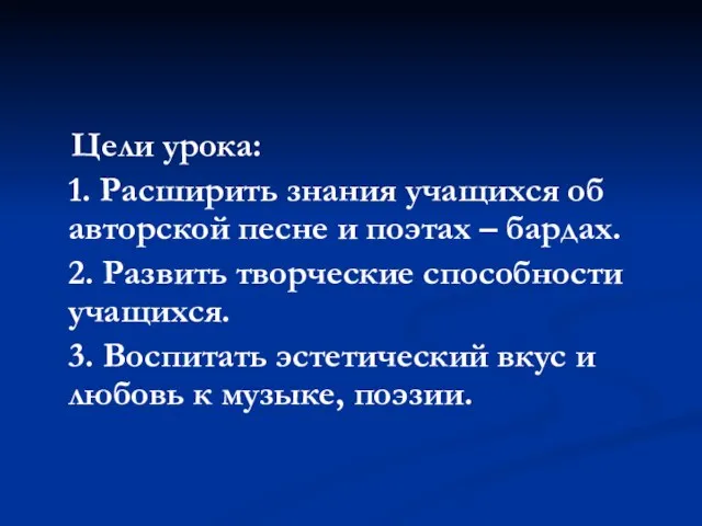 Цели урока: 1. Расширить знания учащихся об авторской песне и поэтах –