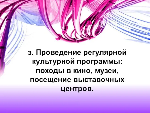 з. Проведение регулярной культурной программы: походы в кино, музеи, посещение выставочных центров.