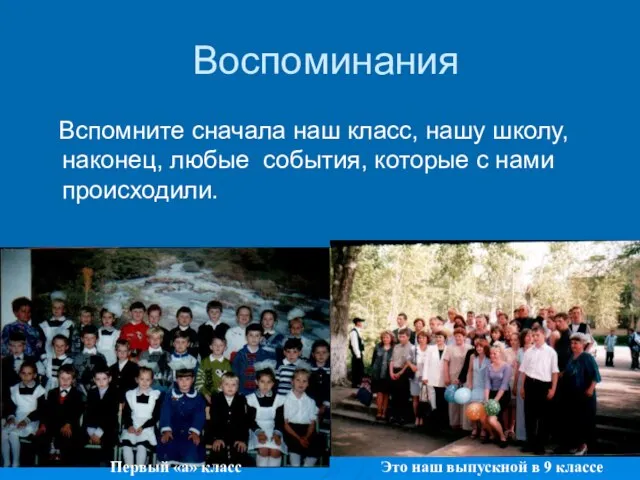 Воспоминания Вспомните сначала наш класс, нашу школу, наконец, любые события, которые с