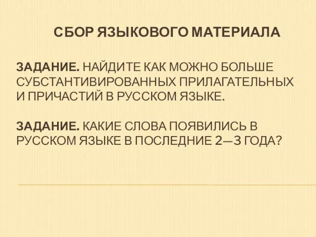 СБОР ЯЗЫКОВОГО МАТЕРИАЛА ЗАДАНИЕ. НАЙДИТЕ КАК МОЖНО БОЛЬШЕ СУБСТАНТИВИРОВАННЫХ ПРИЛАГАТЕЛЬНЫХ И ПРИЧАСТИЙ