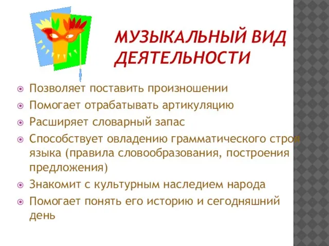 МУЗЫКАЛЬНЫЙ ВИД ДЕЯТЕЛЬНОСТИ Позволяет поставить произношении Помогает отрабатывать артикуляцию Расширяет словарный запас