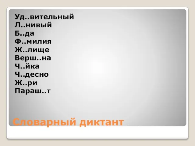 Словарный диктант Уд..вительный Л..нивый Б..да Ф..милия Ж..лище Верш..на Ч..йка Ч..десно Ж..ри Параш..т