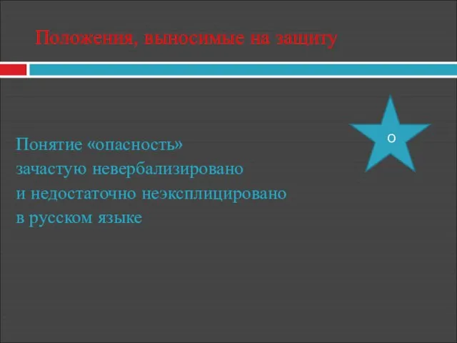 Положения, выносимые на защиту Понятие «опасность» зачастую невербализировано и недостаточно неэксплицировано в русском языке О