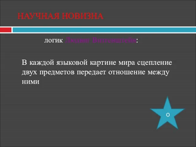 НАУЧНАЯ НОВИЗНА логик Людвиг Витгенштейн: В каждой языковой картине мира сцепление двух