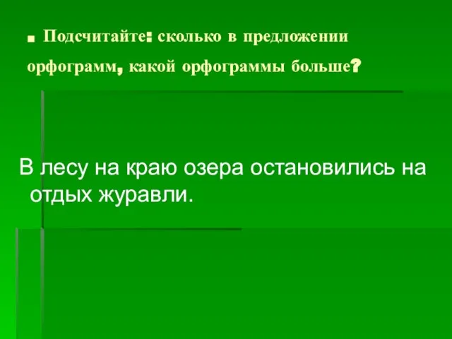 . Подсчитайте: сколько в предложении орфограмм, какой орфограммы больше? В лесу на