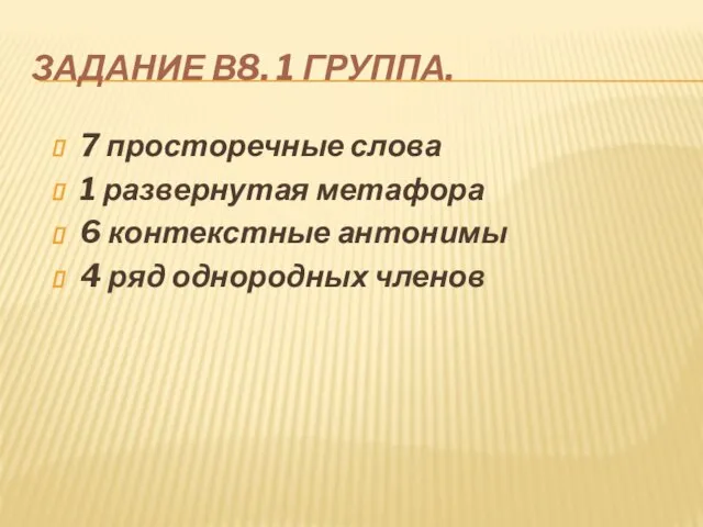 ЗАДАНИЕ В8. 1 ГРУППА. 7 просторечные слова 1 развернутая метафора 6 контекстные