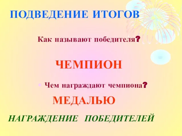 ПОДВЕДЕНИЕ ИТОГОВ Как называют победителя? ЧЕМПИОН МЕДАЛЬЮ Чем награждают чемпиона? НАГРАЖДЕНИЕ ПОБЕДИТЕЛЕЙ