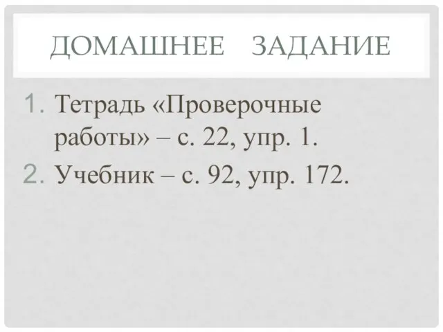 ДОМАШНЕЕ ЗАДАНИЕ Тетрадь «Проверочные работы» – с. 22, упр. 1. Учебник – с. 92, упр. 172.