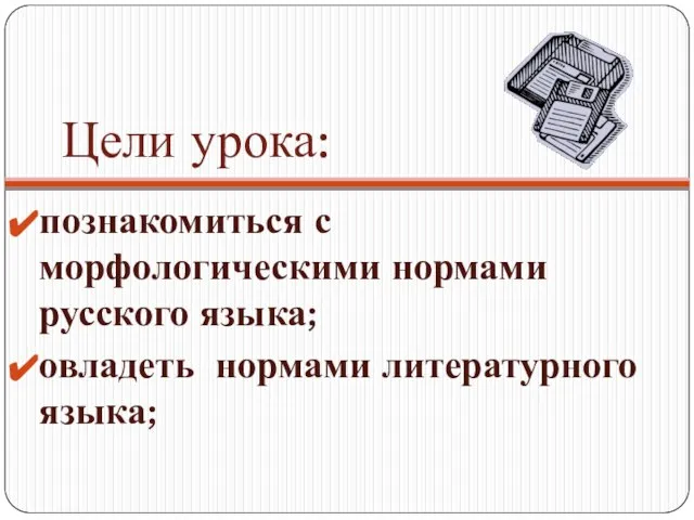 Цели урока: познакомиться с морфологическими нормами русского языка; овладеть нормами литературного языка;