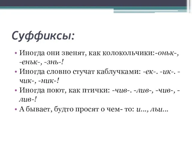 Суффиксы: Иногда они звенят, как колокольчики:-оньк-, -еньк-, -знь-! Иногда словно стучат каблучками: