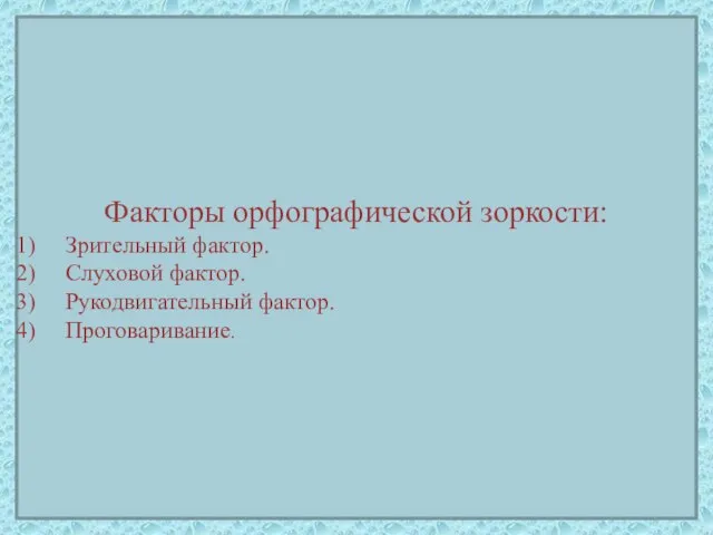 Факторы орфографической зоркости: Зрительный фактор. Слуховой фактор. Рукодвигательный фактор. Проговаривание.