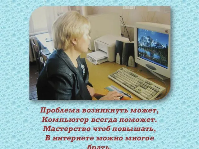 Проблема возникнуть может, Компьютер всегда поможет. Мастерство чтоб повышать, В интернете можно многое брать.