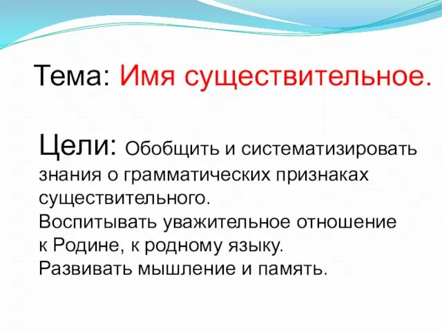 Тема: Имя существительное. Цели: Обобщить и систематизировать знания о грамматических признаках существительного.