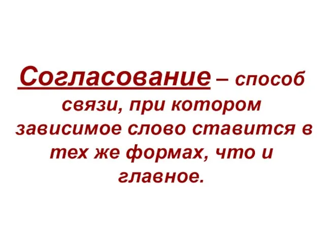 Согласование – способ связи, при котором зависимое слово ставится в тех же формах, что и главное.