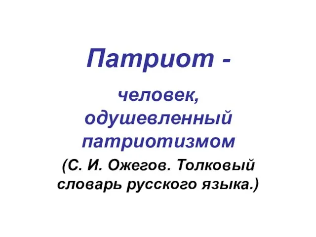 Патриот - человек, одушевленный патриотизмом (С. И. Ожегов. Толковый словарь русского языка.)