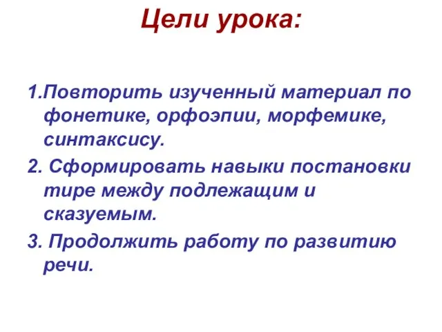 Цели урока: 1.Повторить изученный материал по фонетике, орфоэпии, морфемике, синтаксису. 2. Сформировать