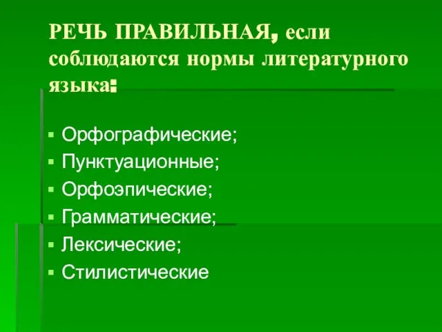 РЕЧЬ ПРАВИЛЬНАЯ, если соблюдаются нормы литературного языка: Орфографические; Пунктуационные; Орфоэпические; Грамматические; Лексические; Стилистические