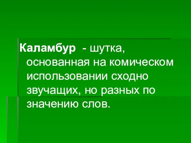 Каламбур - шутка, основанная на комическом использовании сходно звучащих, но разных по значению слов.