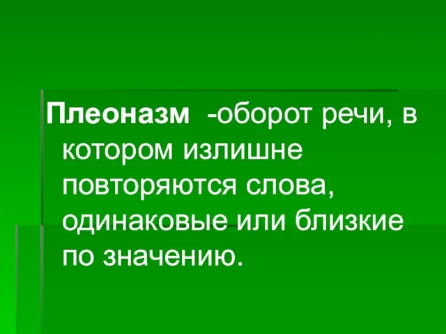 Плеоназм -оборот речи, в котором излишне повторяются слова, одинаковые или близкие по значению.