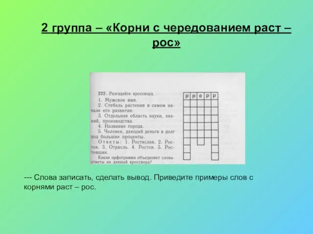 2 группа – «Корни с чередованием раст – рос» --- Слова записать,