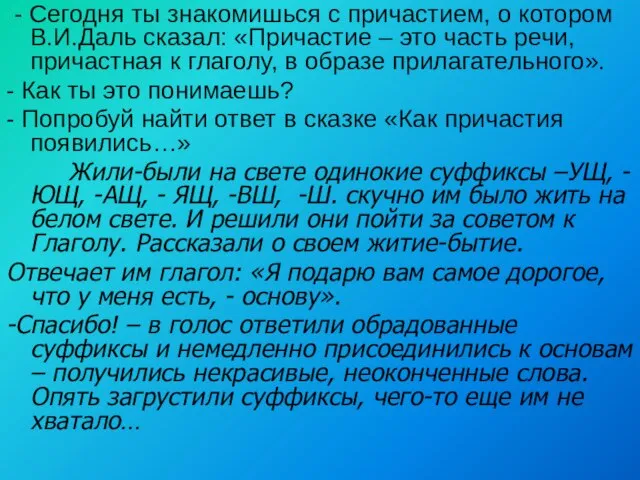 - Сегодня ты знакомишься с причастием, о котором В.И.Даль сказал: «Причастие –