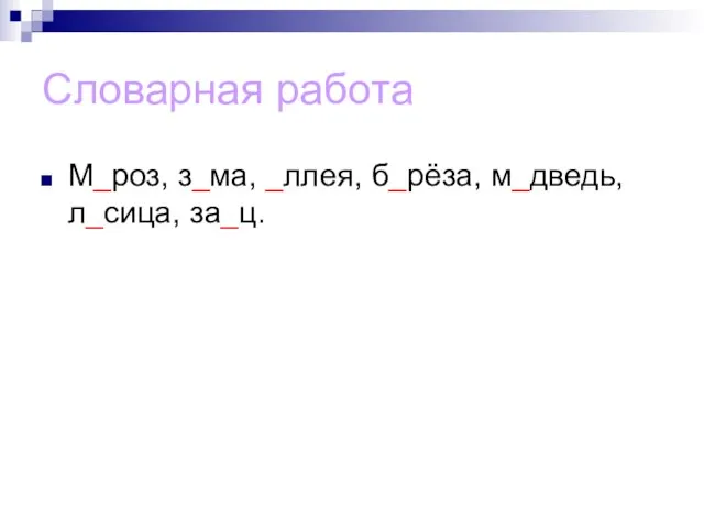 Словарная работа М_роз, з_ма, _ллея, б_рёза, м_дведь, л_сица, за_ц.